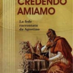 "Credendo amiamo. La fede raccontata da Agostino" "Credendo amiamo. La fede raccontata da Agostino"