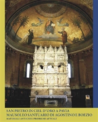 "San Pietro in Ciel d'Oro a Pavia. Mausoleo Santuario di Agostino e Boezio - Materiali antichi e problemi attuali" "San Pietro in Ciel d'Oro a Pavia. Mausoleo Santuario di Agostino e Boezio - Materiali antichi e problemi attuali"